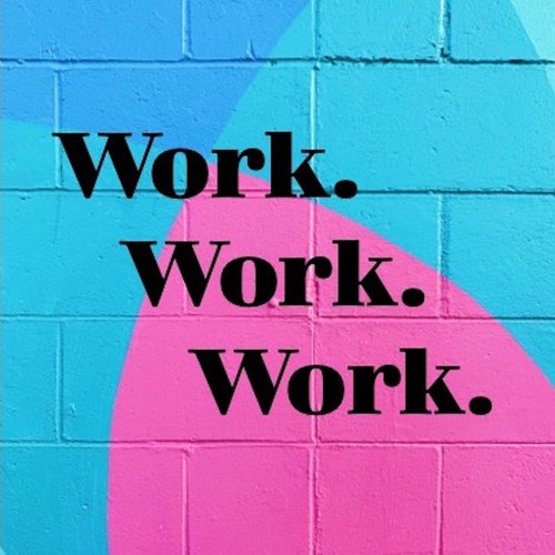 Artwork with the words Work. Work. Work. 